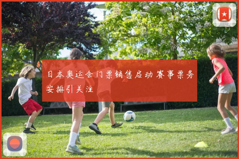 日本奥运会门票销售启动 赛事票务安排引关注